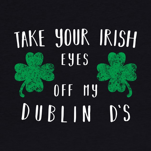 Take your irish eyes off my dublin ds Shirt by CMDesign